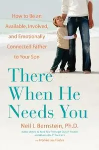 «There When He Needs You: How to Be an Available, Involved, and Emotionally Connected Father to Your Son» by Neil I. Ber