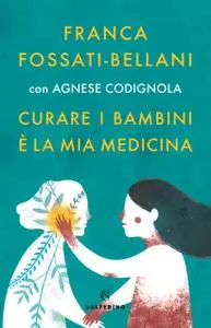 Franca Fossati Bellani - Curare i bambini è la mia medicina