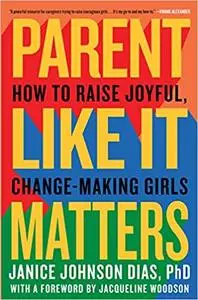 Parent Like It Matters: How to Raise Joyful, Change-Making Girls