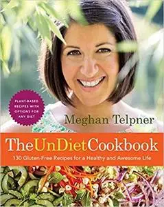 The UnDiet Cookbook: 130 Gluten-Free Recipes for a Healthy and Awesome Life