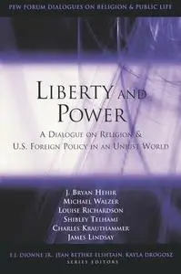 Liberty and Power: A Dialogue on Religion and U.S. Foreign Policy in an Unjust World (Pew Forum Dialogues on Relligion & Public