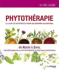 Phytothérapie, Le livre de référence pour se soigner au naturel - Joël Liagre