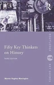 Fifty Key Thinkers on History, 3rd Edition