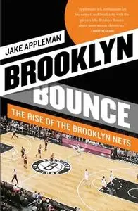 «Brooklyn Bounce: The Highs and Lows of Nets Basketball's Historic First Season in the Borough» by Jake Appleman