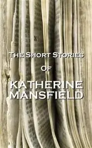 «The Short Stories Of Katherine Mansfield» by Katherine Mansfield