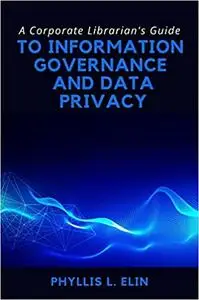 A Corporate Librarian’s Guide to Information Governance and Data Privacy