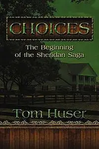 «Choices: The Beginning of the Sheridan Saga» by Tom Huser