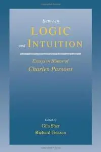 Between Logic and Intuition: Essays in Honor of Charles Parsons