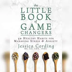 The Little Book of Game Changers: 50 Healthy Habits for Managing Stress & Anxiety [Audiobook]