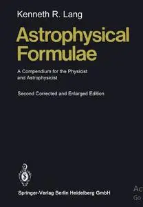 Astrophysical Formulae: A Compendium for the Physicist and Astrophysicist, Second Edition