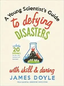 A Young Scientist's Guide to Defying Disasters with Skill and Daring: Includes 20 Experiments for the Sink, Bachtub