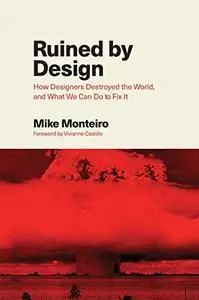 Ruined by Design: How Designers Destroyed the World, and What We Can Do to Fix It