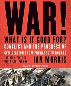 War! What Is It Good For?: Conflict and the Progress of Civilization from Primates to Robots [Audiobook]