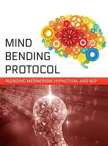 Mind-Bending Protocol: Blending Mesmerism, Hypnotism, and NLP