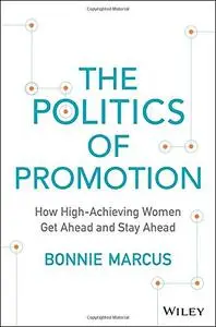 The Politics of Promotion: How High-Achieving Women Get Ahead and Stay Ahead