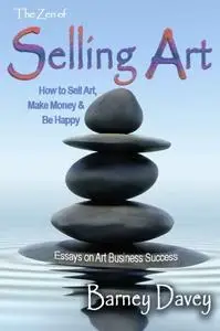 The Zen of Selling Art: Essays on Art Business Success