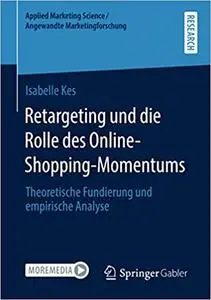 Retargeting und die Rolle des Online-Shopping-Momentums: Theoretische Fundierung und empirische Analyse