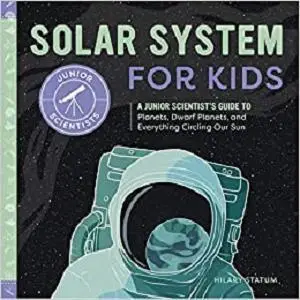 Solar System for Kids: A Junior Scientist's Guide to Planets, Dwarf Planets, and Everything Circling Our Sun