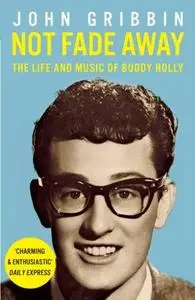 Not Fade Away: The Life and Music of Buddy Holly
