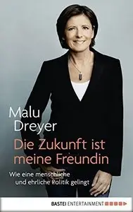 Die Zukunft ist meine Freundin: Wie eine menschliche und ehrliche Politik gelingt
