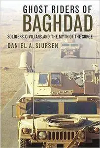 Ghost Riders of Baghdad: Soldiers, Civilians, and the Myth of the Surge