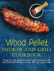 Wood Pellet Smoker And Grill Cookbook