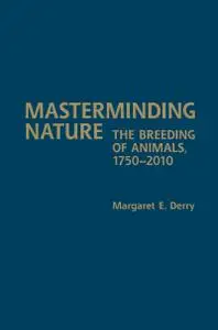 Masterminding Nature: The Breeding of Animals, 1750-2010