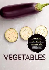 Vegetables: Discover Delicious Cooking with Vegetables (2nd Edition)