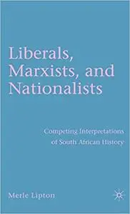 Liberals, Marxists, and Nationalists: Competing Interpretations of South African History