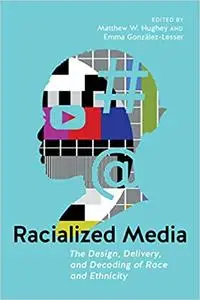 Racialized Media: The Design, Delivery, and Decoding of Race and Ethnicity