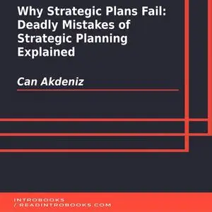 «Why Strategic Plans Fail: Deadly Mistakes of Strategic Planning Explained» by Can Akdeniz, Introbooks Team
