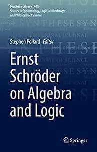 Ernst Schröder on Algebra and Logic
