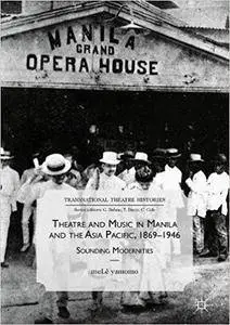 Theatre and Music in Manila and the Asia Pacific, 1869-1946: Sounding Modernities (Transnational Theatre Histories)