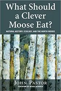 What Should a Clever Moose Eat?: Natural History, Ecology, and the North Woods [Repost]