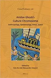 Amitav Ghosh’s Culture Chromosome Anthropology, Epistemology, Ethics, Space