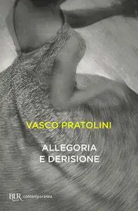 Vasco Pratolini - Allegoria e derisione