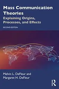 Mass Communication Theories: Explaining Origins, Processes, and Effects, 2nd Edition