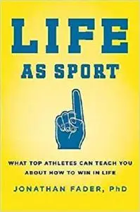 Life as Sport: What Top Athletes Can Teach You about How to Win in Life [Repost]