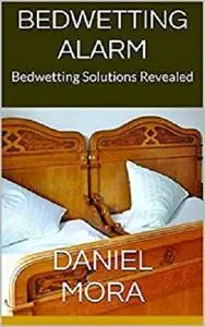 Bedwetting Alarm: Bedwetting Solutions Revealed