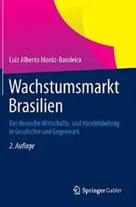 Wachstumsmarkt Brasilien: Der deutsche Wirtschafts- und Handelsbeitrag in Geschichte und Gegenwart (Auflage: 2)