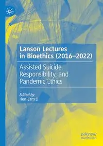 Lanson Lectures in Bioethics (2016-2022): Assisted Suicide, Responsibility, and Pandemic Ethics