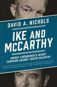 «Ike and McCarthy: Dwight Eisenhower's Secret Campaign against Joseph McCarthy» by David A. Nichols