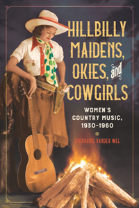 Hillbilly Maidens, Okies, and Cowgirls : Women's Country Music, 1930-1960