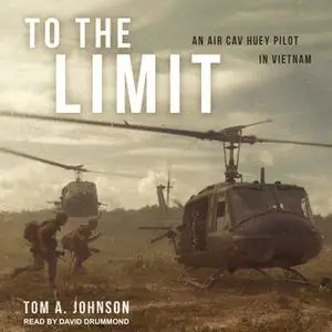 «To the Limit: An Air Cav Huey Pilot in Vietnam» by Tom A. Johnson