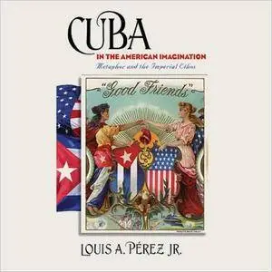 Cuba in the American Imagination: Metaphor and the Imperial Ethos [Audiobook]