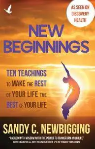 New Beginnings: Ten Teachings for Making the Rest of Your Life the Best of Your Life