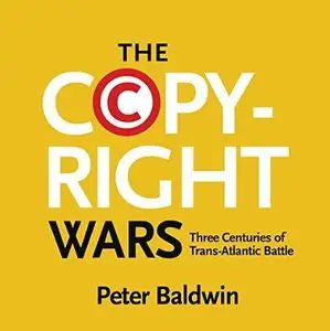 The Copyright Wars: Three Centuries of Trans-Atlantic Battle [Audiobook]