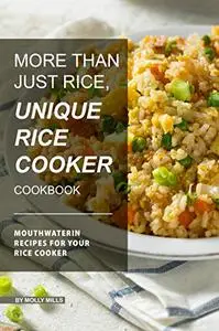 More than just Rice, Unique Rice Cooker Cookbook: Mouthwatering Recipes for your Rice Cooker