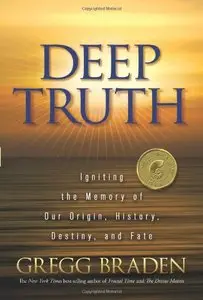 Deep Truth: Igniting the Memory of Our Origin, History, Destiny, and Fate