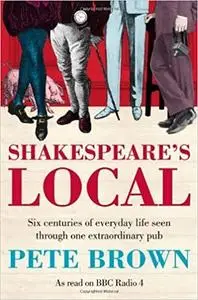 Shakespeare's Local: Six Centuries of History Seen Through One Extraordinary Pub